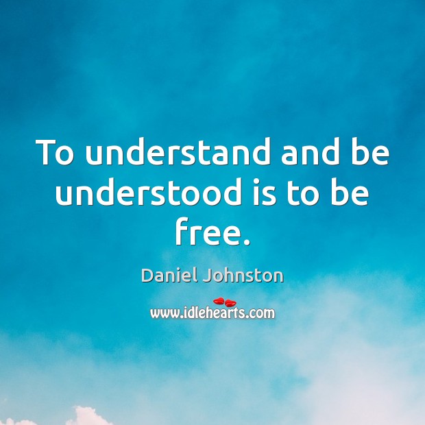 To understand and be understood is to be free. Daniel Johnston Picture Quote