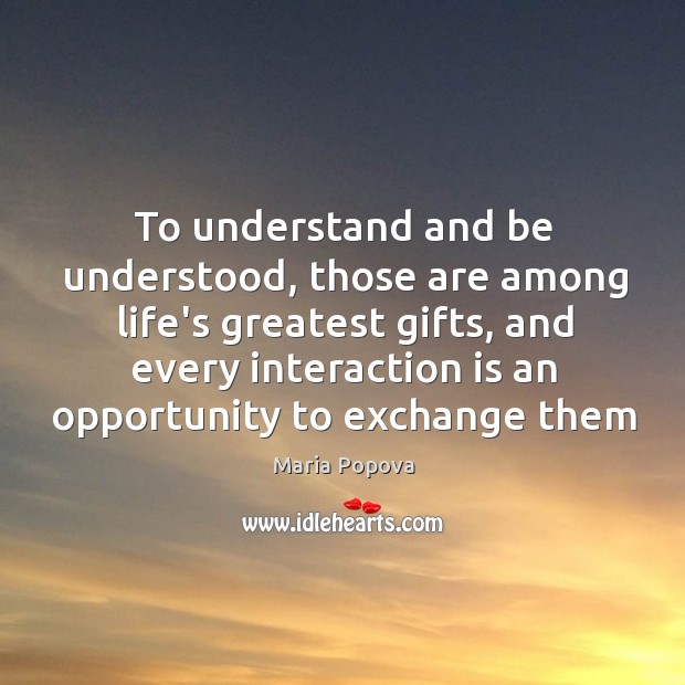To understand and be understood, those are among life’s greatest gifts, and Maria Popova Picture Quote