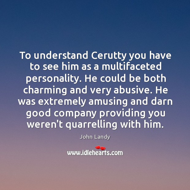 To understand Cerutty you have to see him as a multifaceted personality. John Landy Picture Quote