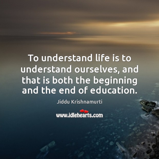 To understand life is to understand ourselves, and that is both the Jiddu Krishnamurti Picture Quote