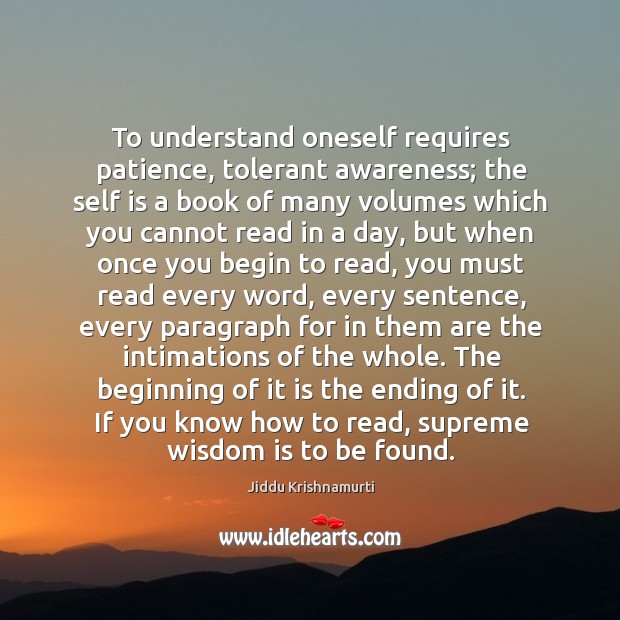 To understand oneself requires patience, tolerant awareness; the self is a book Jiddu Krishnamurti Picture Quote