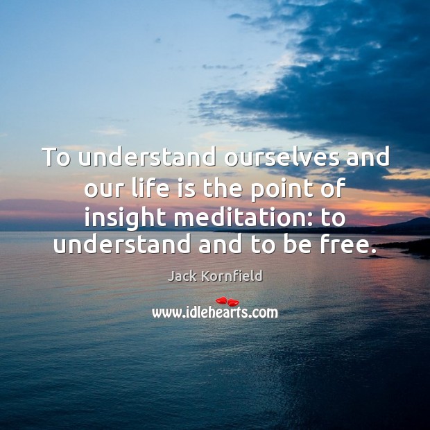 To understand ourselves and our life is the point of insight meditation: Jack Kornfield Picture Quote