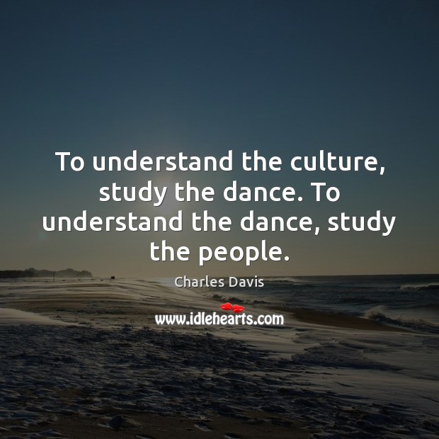 To understand the culture, study the dance. To understand the dance, study the people. Image