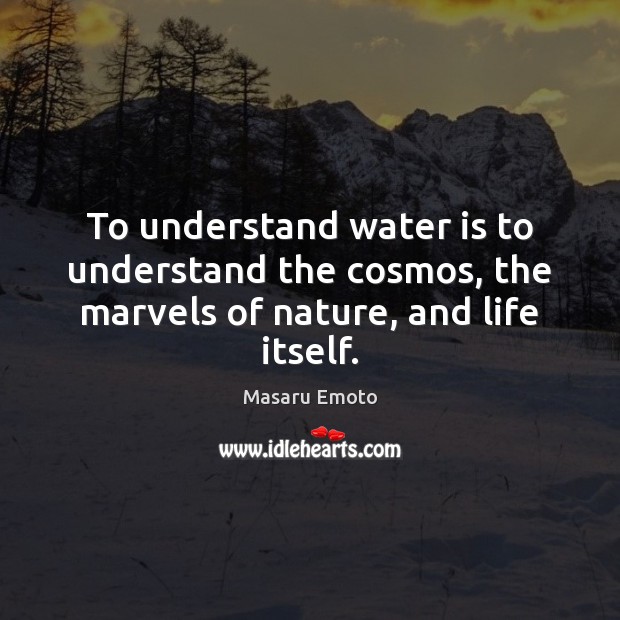 To understand water is to understand the cosmos, the marvels of nature, and life itself. 