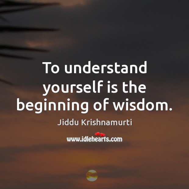 To understand yourself is the beginning of wisdom. Jiddu Krishnamurti Picture Quote
