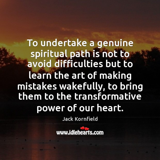To undertake a genuine spiritual path is not to avoid difficulties but Jack Kornfield Picture Quote