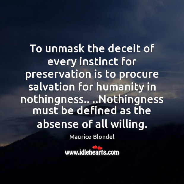 To unmask the deceit of every instinct for preservation is to procure Humanity Quotes Image