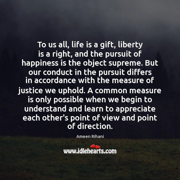 To us all, life is a gift, liberty is a right, and Ameen Rihani Picture Quote
