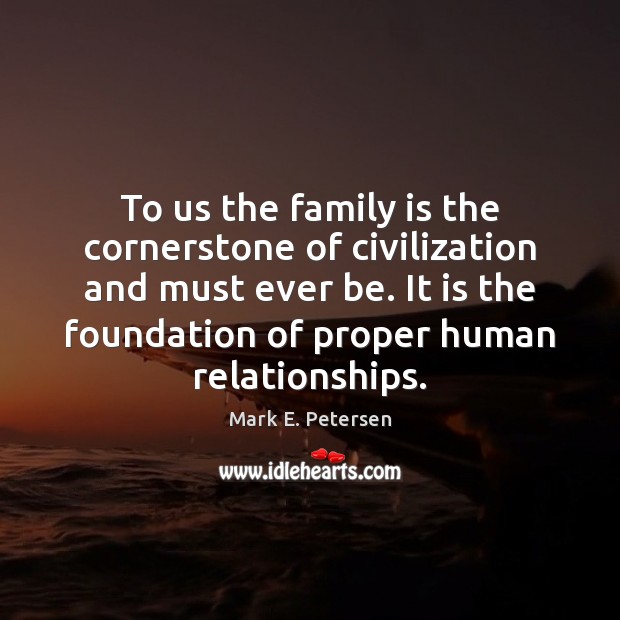 To us the family is the cornerstone of civilization and must ever Family Quotes Image