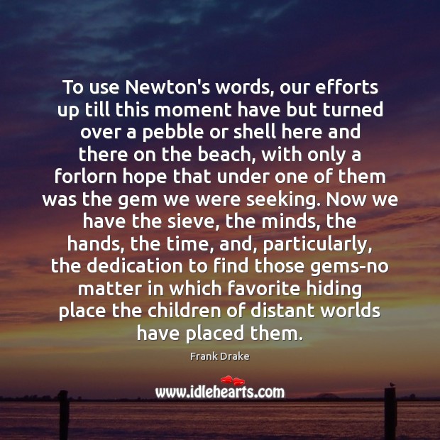 To use Newton’s words, our efforts up till this moment have but Frank Drake Picture Quote