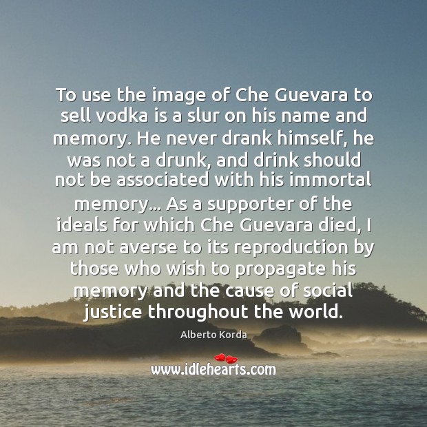 To use the image of Che Guevara to sell vodka is a Alberto Korda Picture Quote