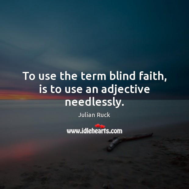 To use the term blind faith, is to use an adjective needlessly. Image