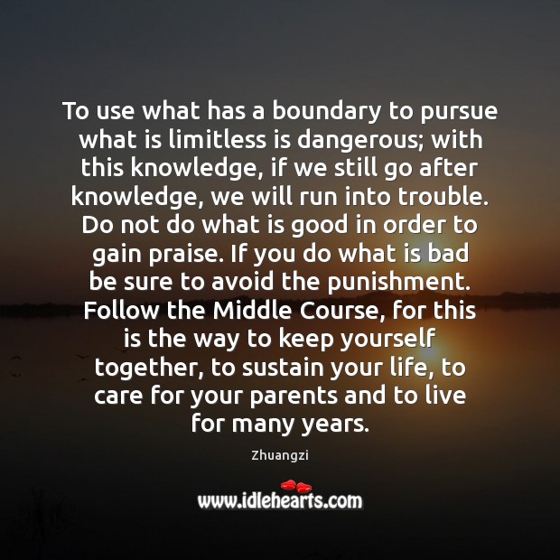 To use what has a boundary to pursue what is limitless is Praise Quotes Image