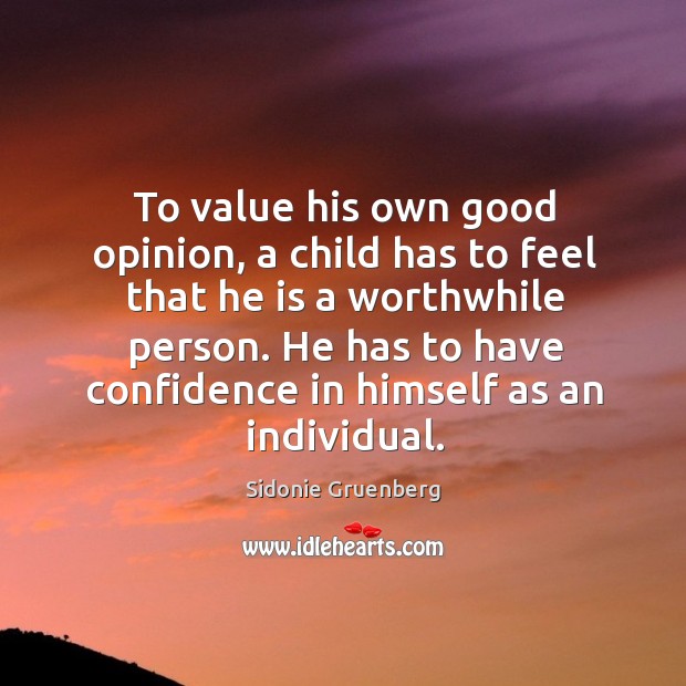 To value his own good opinion, a child has to feel that he is a worthwhile person. Confidence Quotes Image