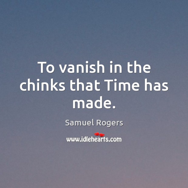 To vanish in the chinks that Time has made. Image