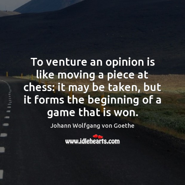 To venture an opinion is like moving a piece at chess: it Image
