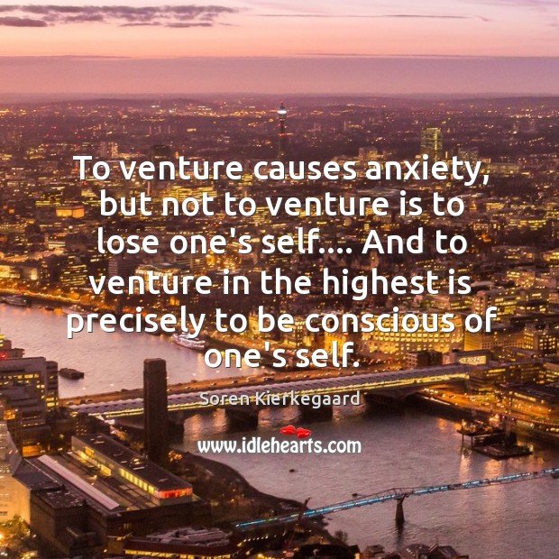 To venture causes anxiety, but not to venture is to lose one’s Soren Kierkegaard Picture Quote