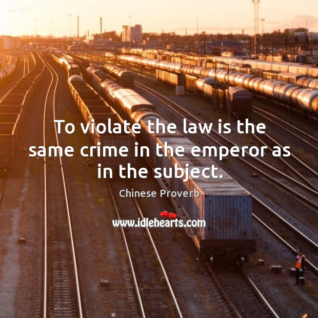 To violate the law is the same crime in the emperor as in the subject. Chinese Proverbs Image