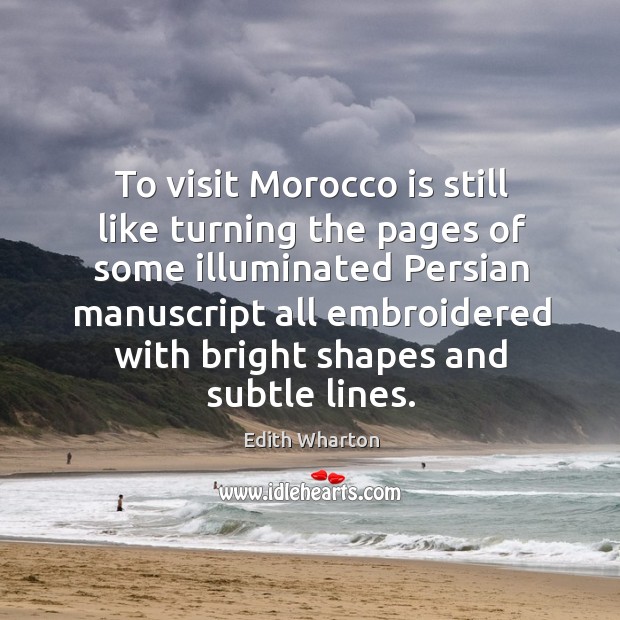 To visit Morocco is still like turning the pages of some illuminated Edith Wharton Picture Quote