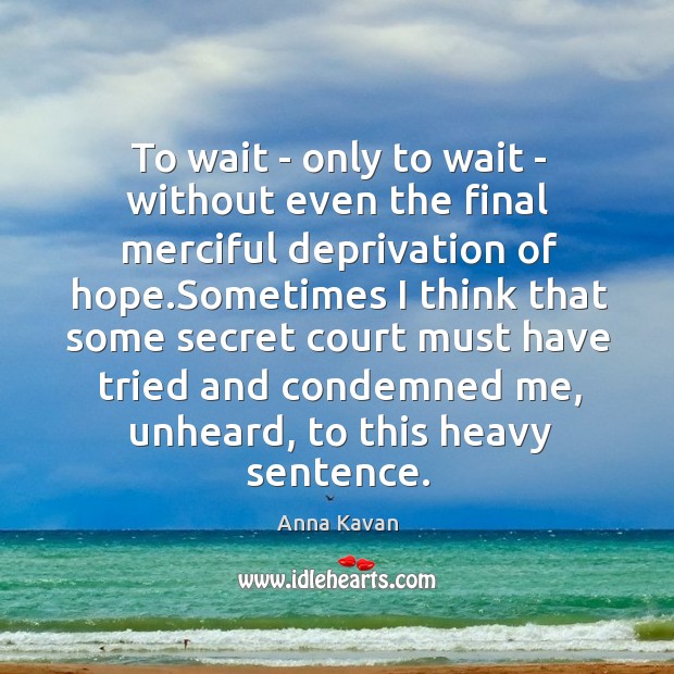 To wait – only to wait – without even the final merciful Image