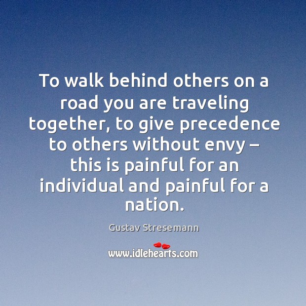 To walk behind others on a road you are traveling together, to give precedence to others without envy Travel Quotes Image