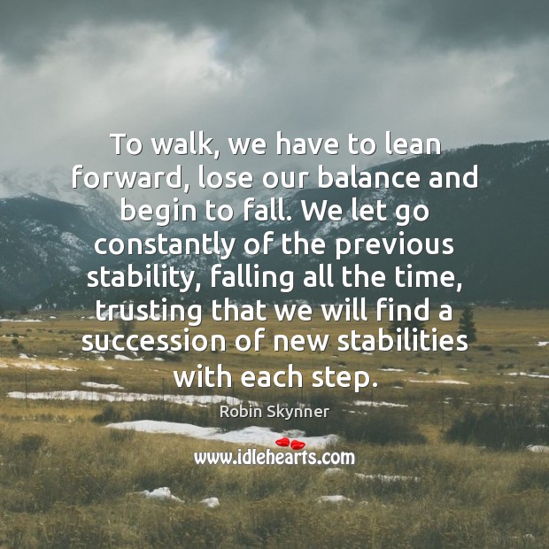 To walk, we have to lean forward, lose our balance and begin Image