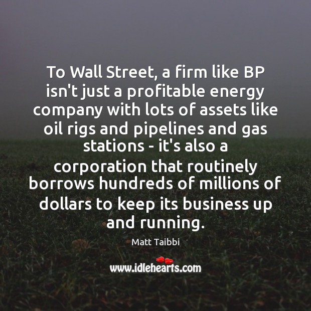 To Wall Street, a firm like BP isn’t just a profitable energy Matt Taibbi Picture Quote