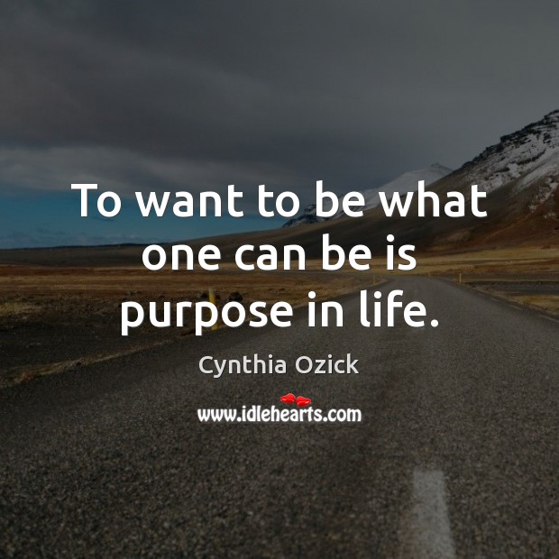 To want to be what one can be is purpose in life. Image