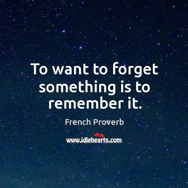 To want to forget something is to remember it. French Proverbs Image