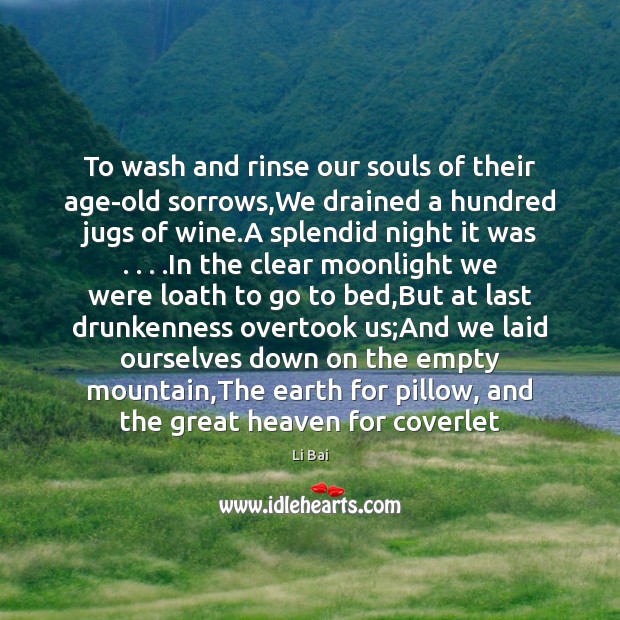 To wash and rinse our souls of their age-old sorrows,We drained Image