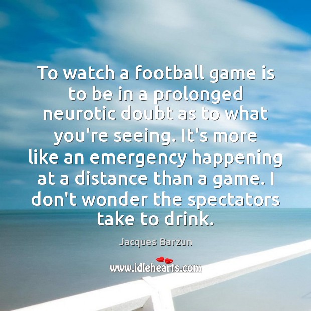 To watch a football game is to be in a prolonged neurotic Jacques Barzun Picture Quote