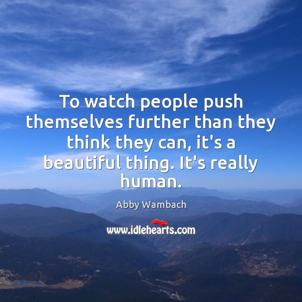 To watch people push themselves further than they think they can, it’s Abby Wambach Picture Quote