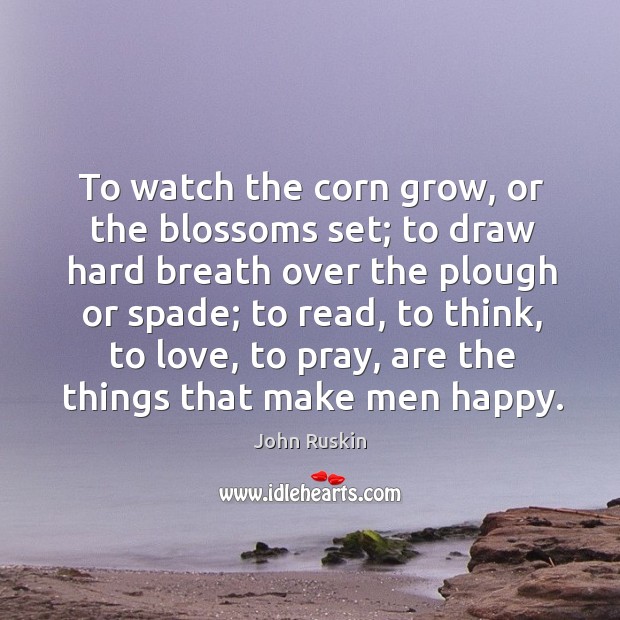 To watch the corn grow, or the blossoms set; to draw hard breath over the plough or spade; Image