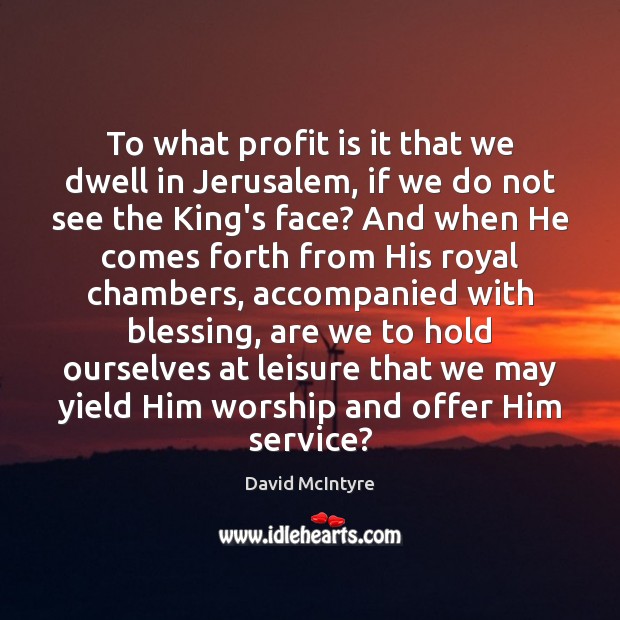 To what profit is it that we dwell in Jerusalem, if we David McIntyre Picture Quote