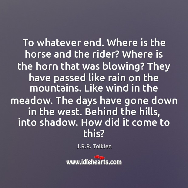 To whatever end. Where is the horse and the rider? Where is J.R.R. Tolkien Picture Quote
