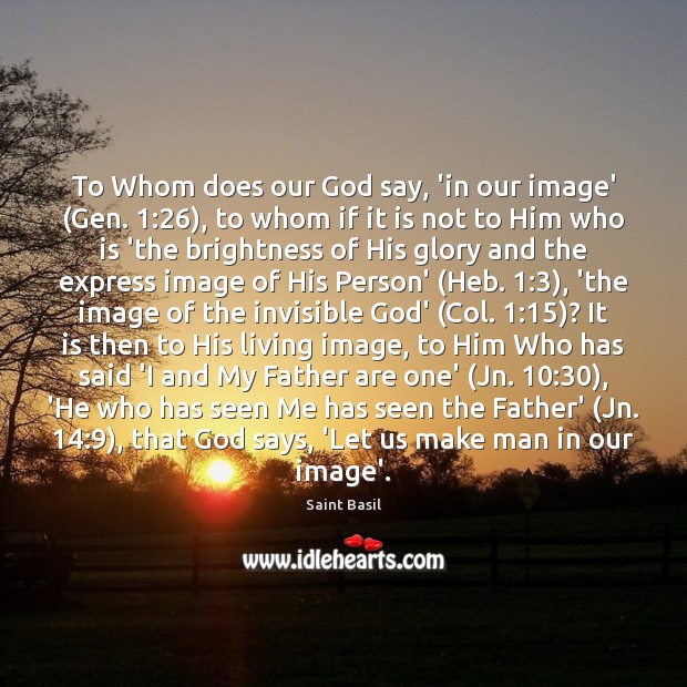 To Whom does our God say, ‘in our image’ (Gen. 1:26), to whom Image