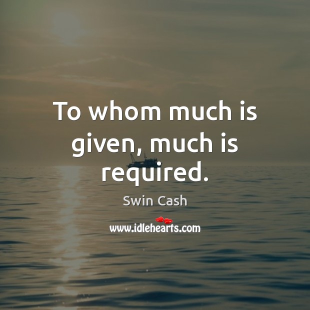 To whom much is given, much is required. Image