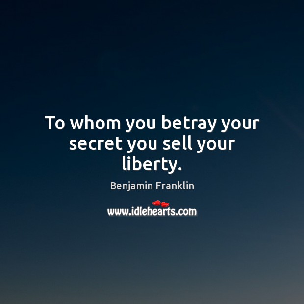 To whom you betray your secret you sell your liberty. Image