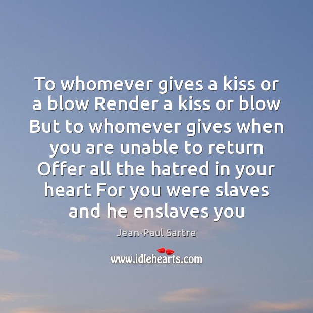 To whomever gives a kiss or a blow Render a kiss or Jean-Paul Sartre Picture Quote