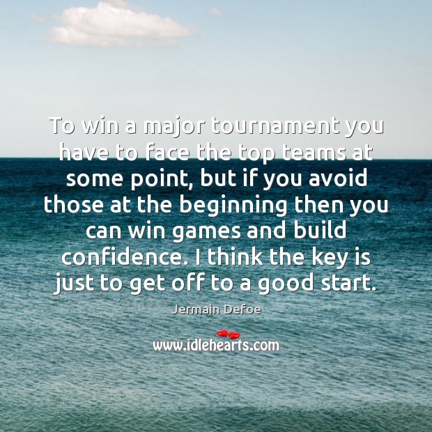 To win a major tournament you have to face the top teams Confidence Quotes Image