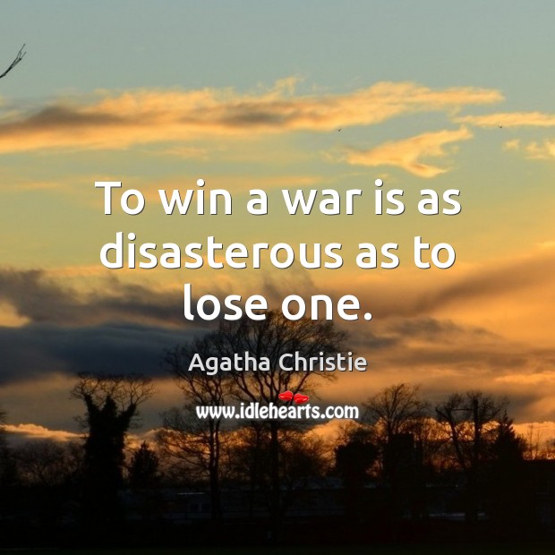 To win a war is as disasterous as to lose one. Agatha Christie Picture Quote