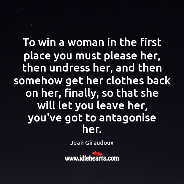 To win a woman in the first place you must please her, Jean Giraudoux Picture Quote