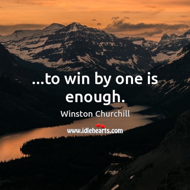 …to win by one is enough. Winston Churchill Picture Quote