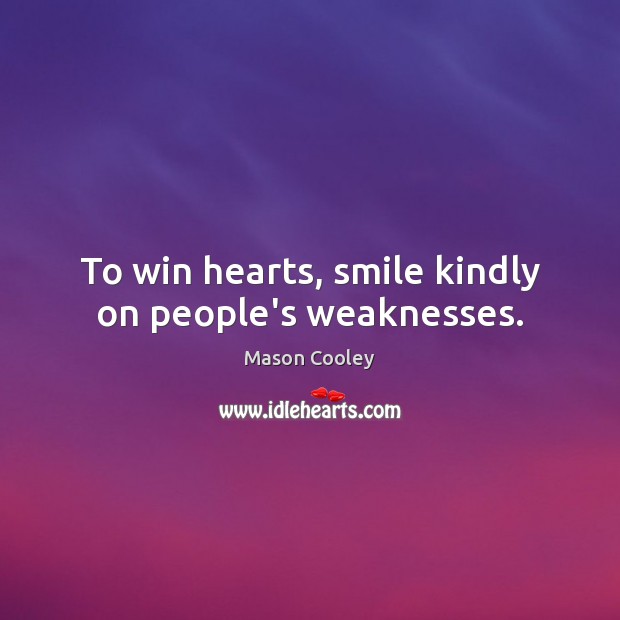 To win hearts, smile kindly on people’s weaknesses. Mason Cooley Picture Quote