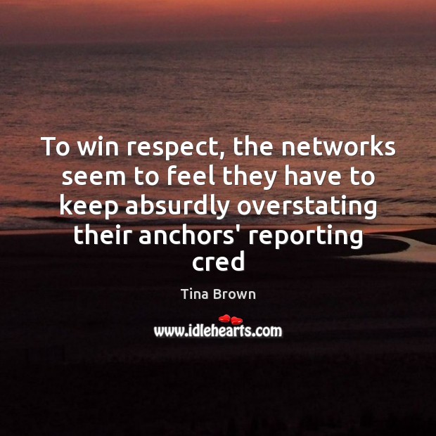 To win respect, the networks seem to feel they have to keep Tina Brown Picture Quote