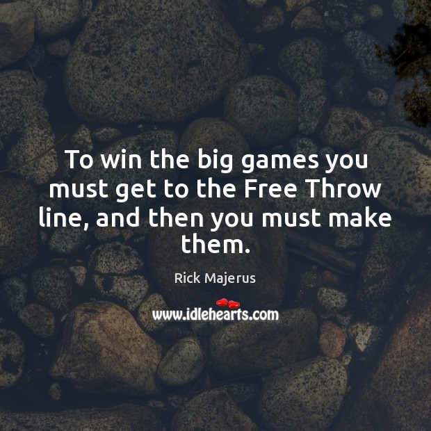 To win the big games you must get to the Free Throw line, and then you must make them. Image