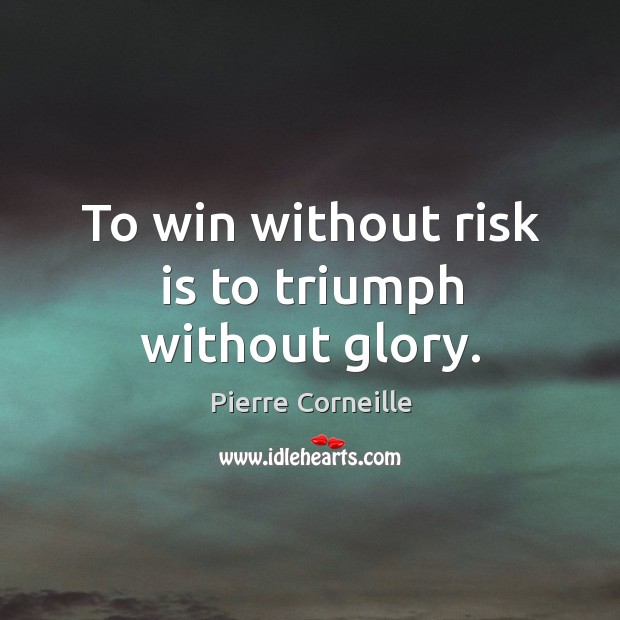 To win without risk is to triumph without glory. Pierre Corneille Picture Quote