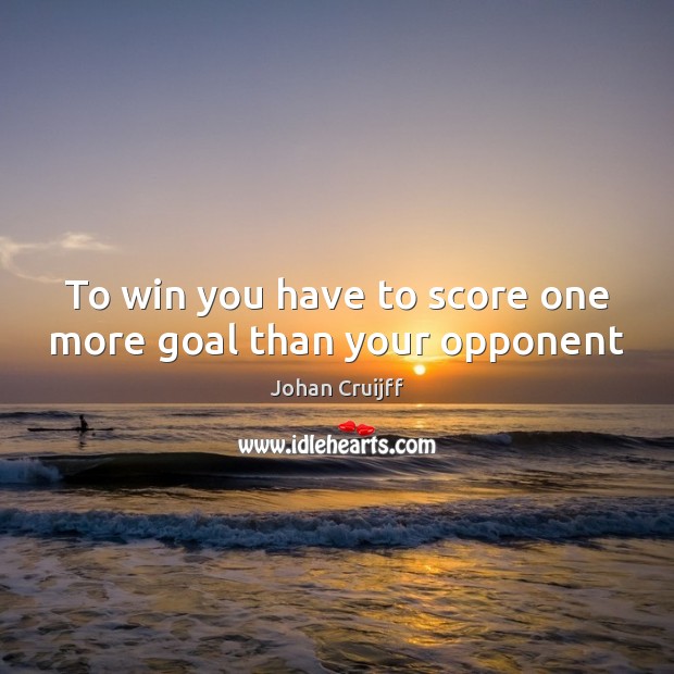 To win you have to score one more goal than your opponent Goal Quotes Image