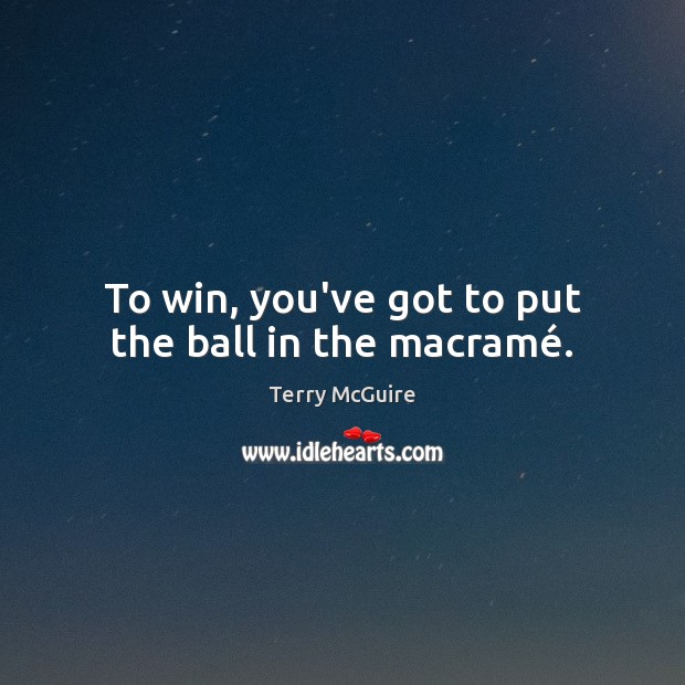 To win, you’ve got to put the ball in the macramé. Image