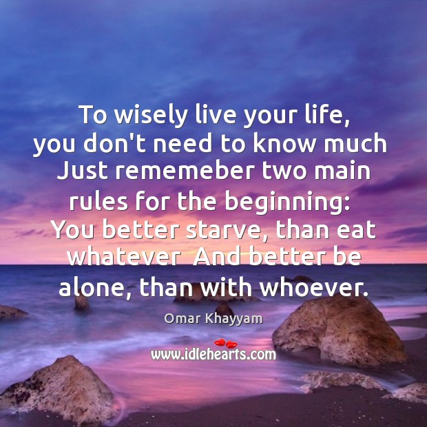 To wisely live your life, you don’t need to know much  Just Omar Khayyam Picture Quote